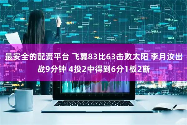 最安全的配资平台 飞翼83比63击败太阳 李月汝出战9分钟 4投2中得到6分1板2断